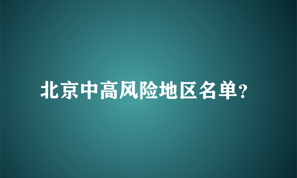 北京中高风险地区名单？