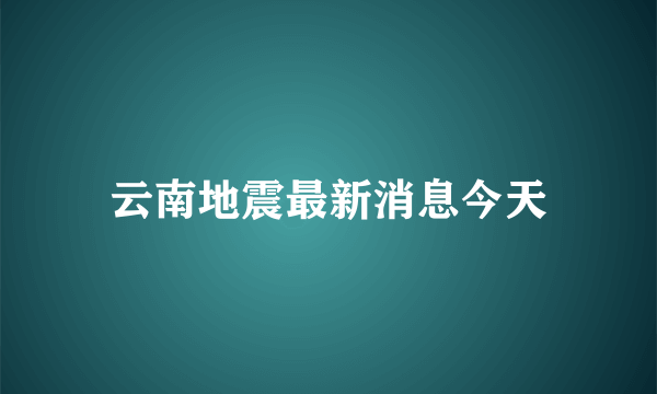 云南地震最新消息今天