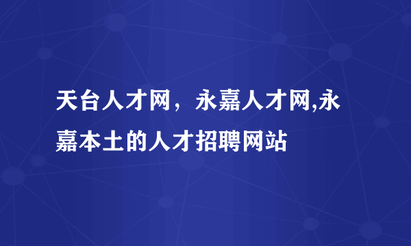 天台人才网，永嘉人才网,永嘉本土的人才招聘网站
