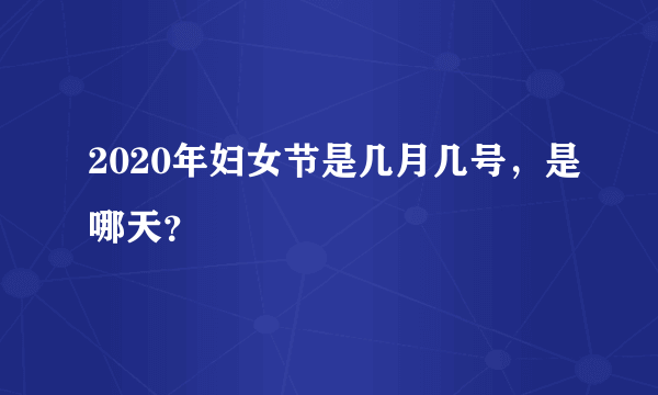 2020年妇女节是几月几号，是哪天？