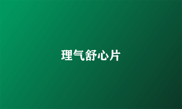 理气舒心片