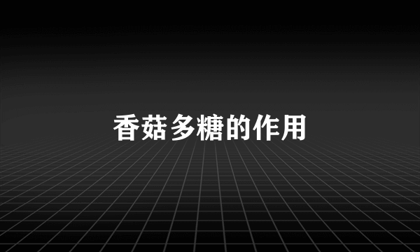香菇多糖的作用