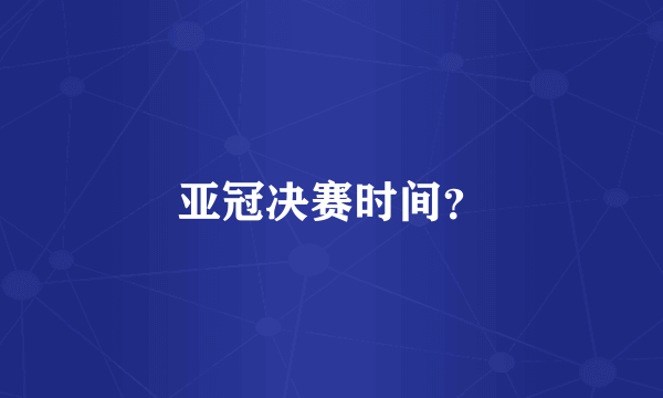 亚冠决赛时间？