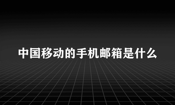 中国移动的手机邮箱是什么