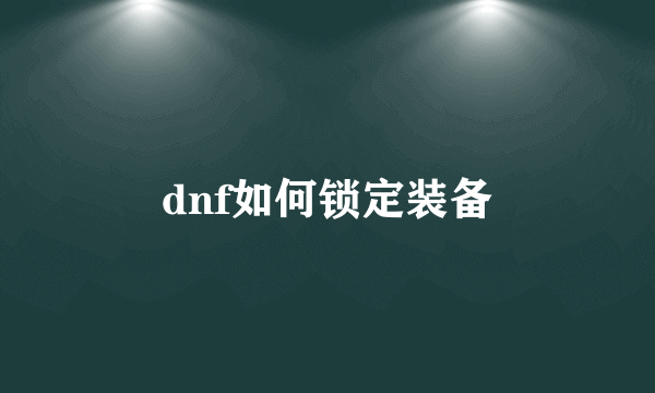 dnf如何锁定装备