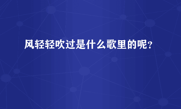 风轻轻吹过是什么歌里的呢？