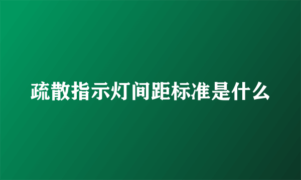 疏散指示灯间距标准是什么