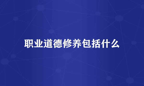 职业道德修养包括什么