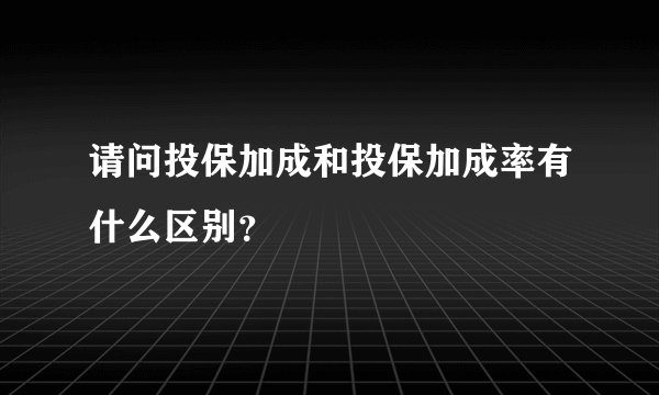 请问投保加成和投保加成率有什么区别？
