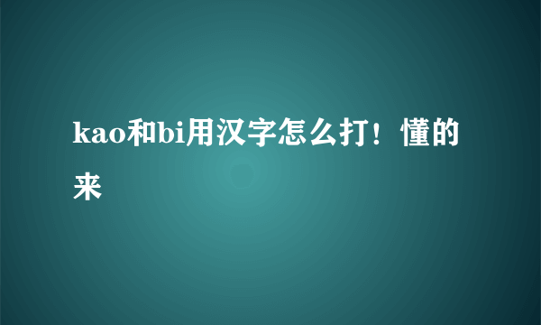 kao和bi用汉字怎么打！懂的来