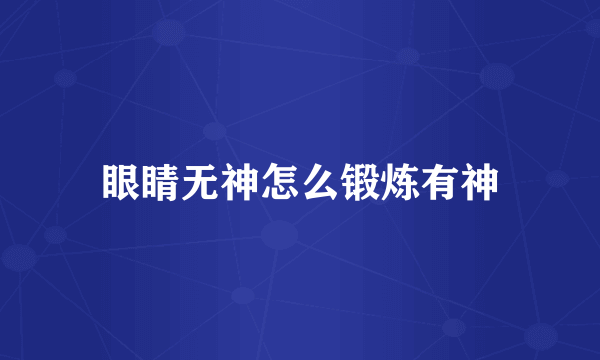 眼睛无神怎么锻炼有神