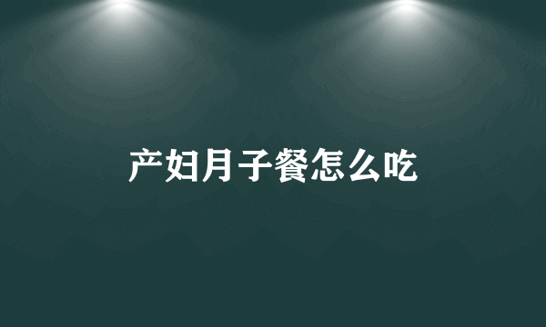 产妇月子餐怎么吃