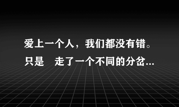爱上一个人，我们都没有错。只是 走了一个不同的分岔路口这首歌词是什么歌