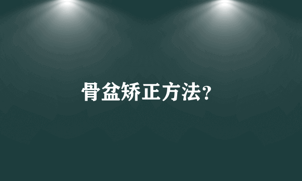 骨盆矫正方法？