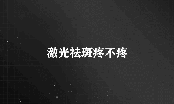 激光祛斑疼不疼