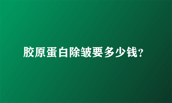 胶原蛋白除皱要多少钱？
