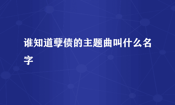 谁知道孽债的主题曲叫什么名字