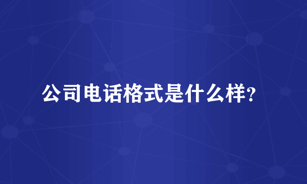 公司电话格式是什么样？