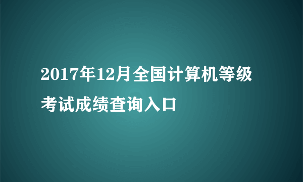 2017年12月全国计算机等级考试成绩查询入口