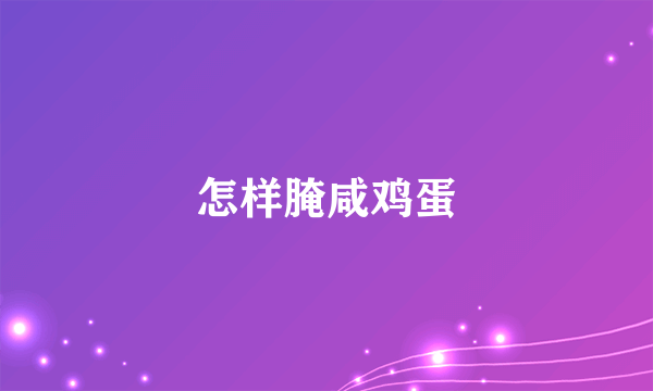 怎样腌咸鸡蛋