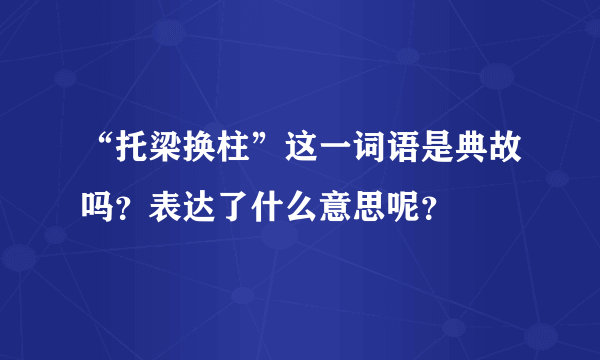 “托梁换柱”这一词语是典故吗？表达了什么意思呢？