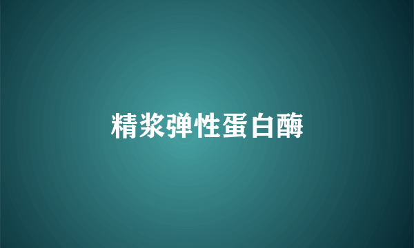 精浆弹性蛋白酶