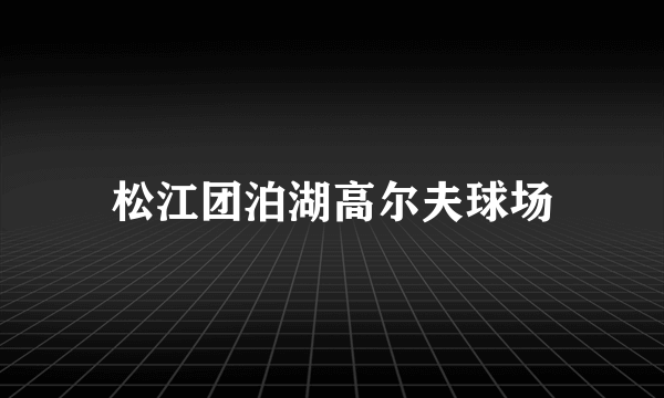 松江团泊湖高尔夫球场