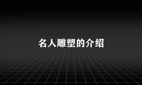 名人雕塑的介绍