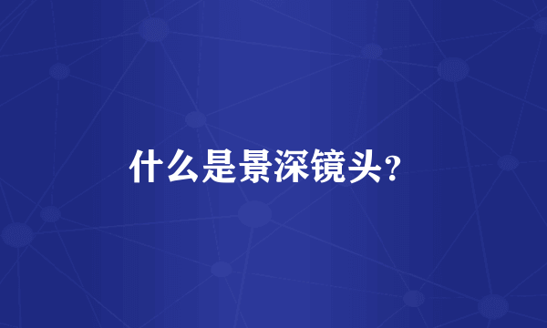 什么是景深镜头？