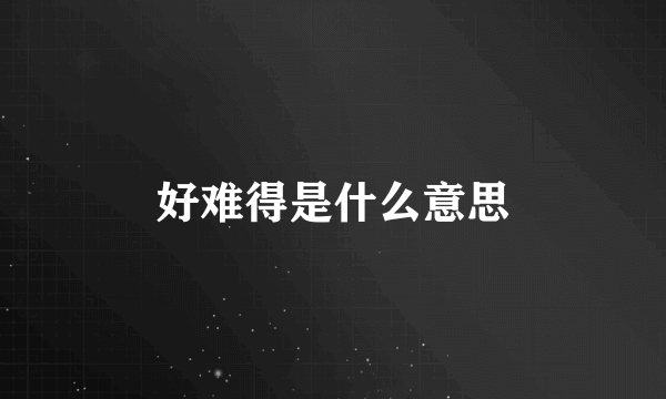 好难得是什么意思
