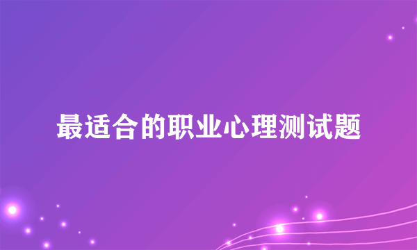 最适合的职业心理测试题