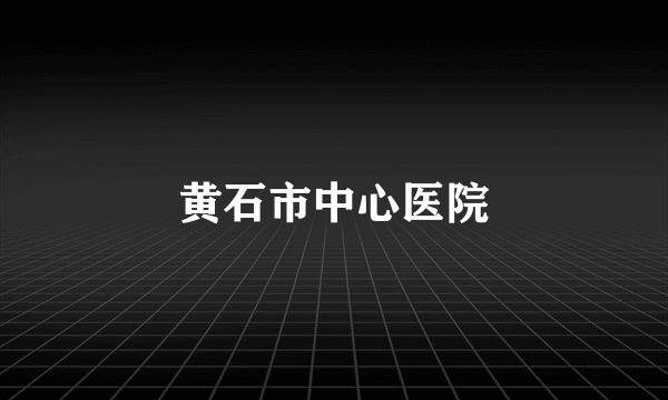 黄石市中心医院