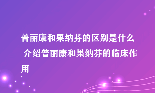 普丽康和果纳芬的区别是什么 介绍普丽康和果纳芬的临床作用