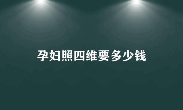 孕妇照四维要多少钱