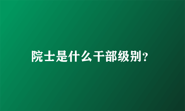 院士是什么干部级别？