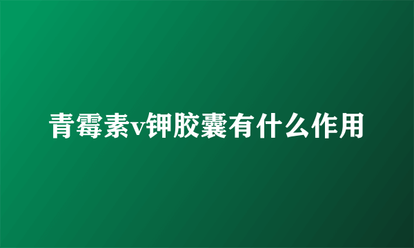 青霉素v钾胶囊有什么作用