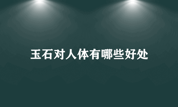 玉石对人体有哪些好处