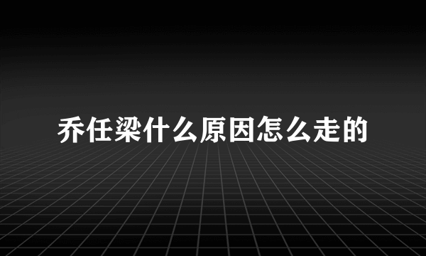 乔任梁什么原因怎么走的