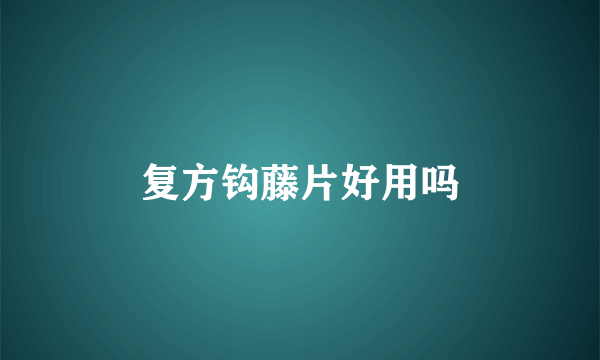 复方钩藤片好用吗