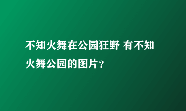 不知火舞在公园狂野 有不知火舞公园的图片？