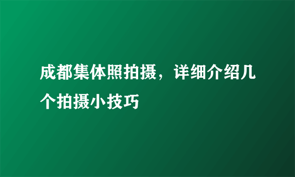 成都集体照拍摄，详细介绍几个拍摄小技巧