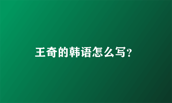 王奇的韩语怎么写？
