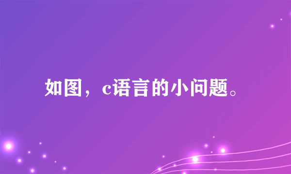 如图，c语言的小问题。