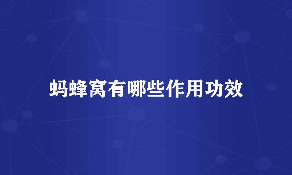 蚂蜂窝有哪些作用功效