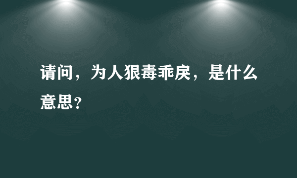 请问，为人狠毒乖戾，是什么意思？