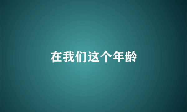在我们这个年龄