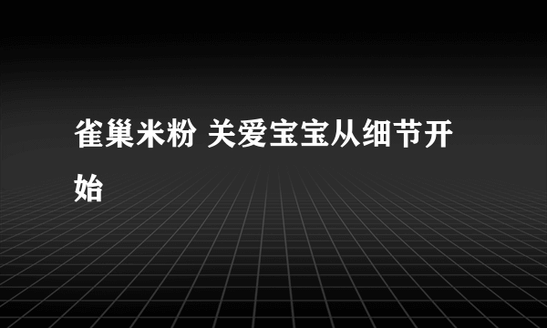 雀巢米粉 关爱宝宝从细节开始