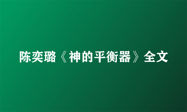 陈奕璐《神的平衡器》全文