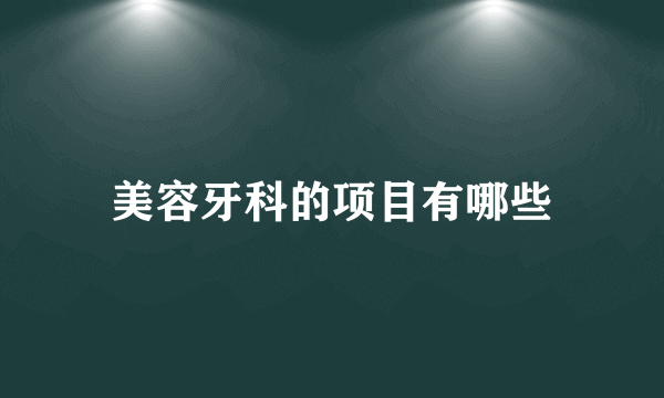 美容牙科的项目有哪些