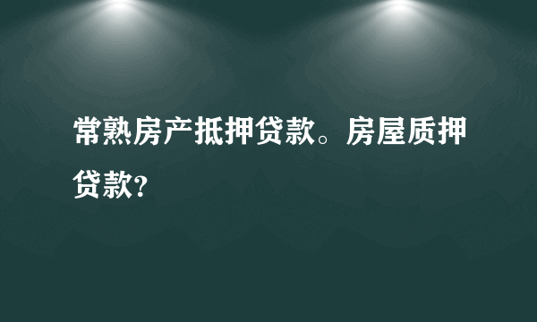 常熟房产抵押贷款。房屋质押贷款？